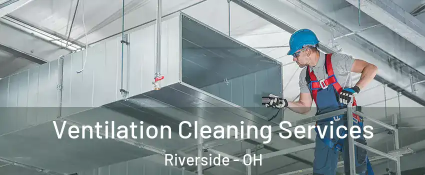 Ventilation Cleaning Services Riverside - OH