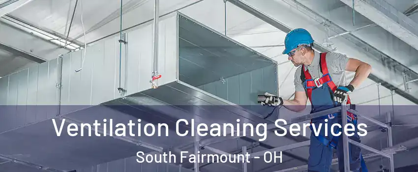 Ventilation Cleaning Services South Fairmount - OH