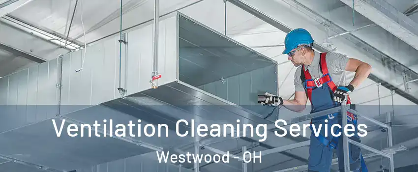 Ventilation Cleaning Services Westwood - OH