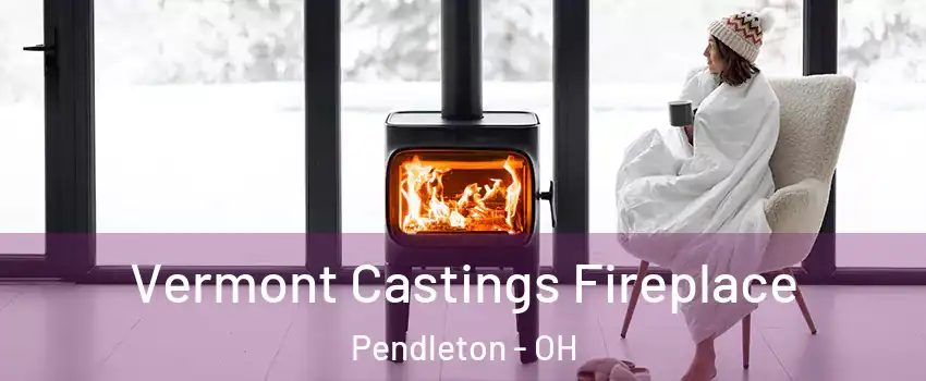 Vermont Castings Fireplace Pendleton - OH