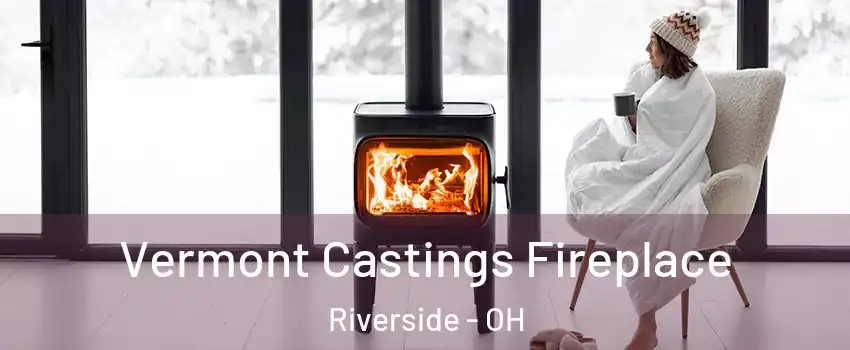 Vermont Castings Fireplace Riverside - OH