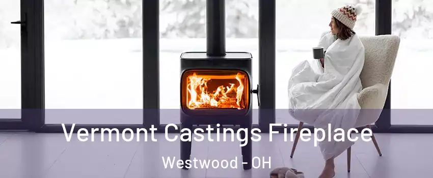 Vermont Castings Fireplace Westwood - OH