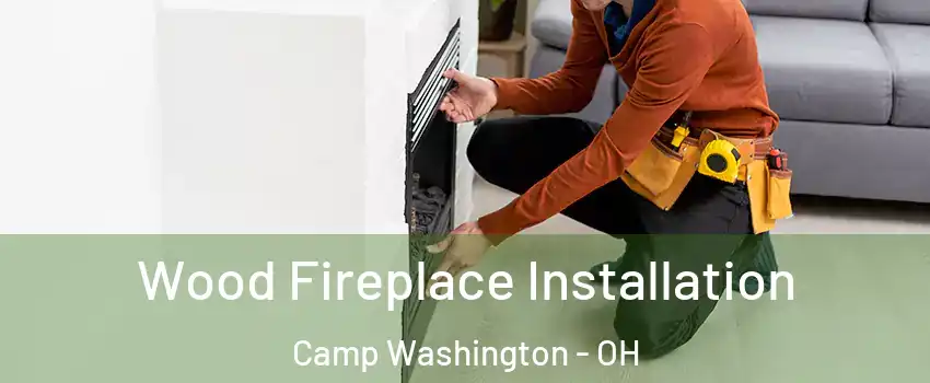 Wood Fireplace Installation Camp Washington - OH