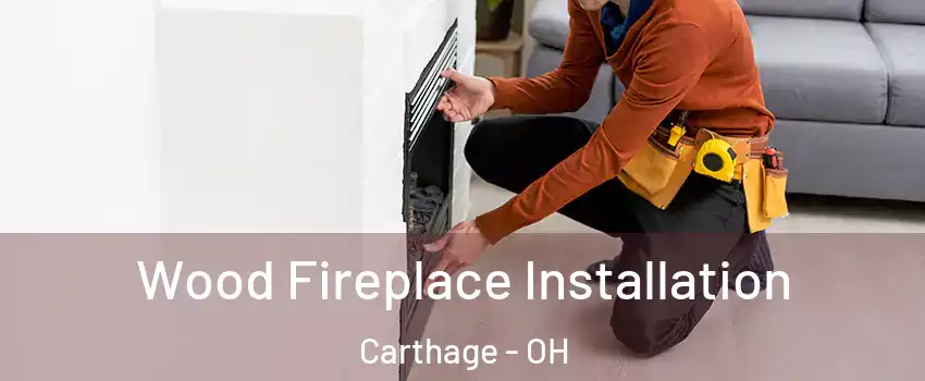 Wood Fireplace Installation Carthage - OH