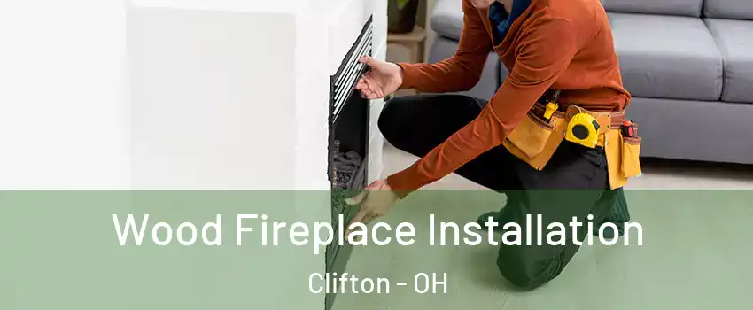 Wood Fireplace Installation Clifton - OH