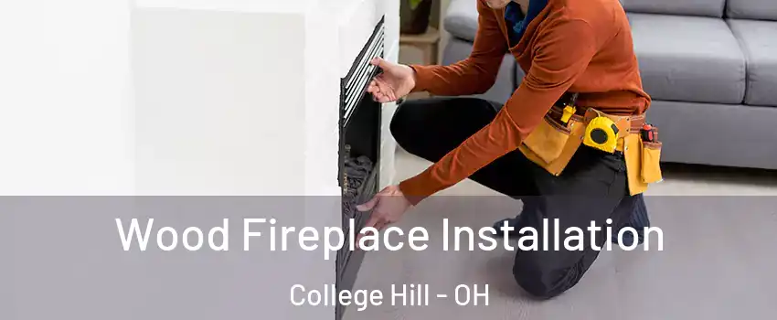 Wood Fireplace Installation College Hill - OH