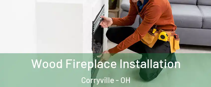 Wood Fireplace Installation Corryville - OH