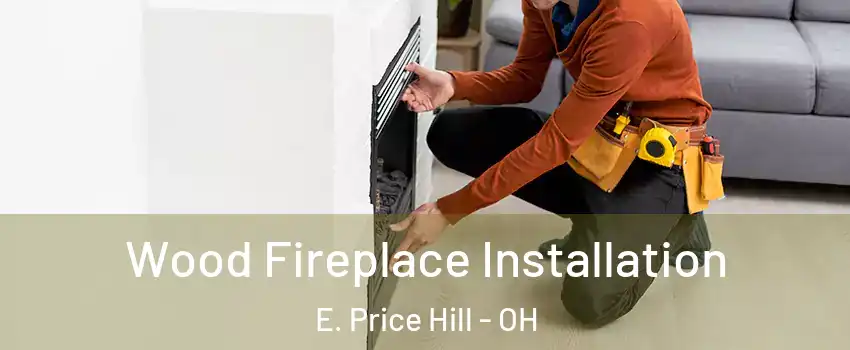 Wood Fireplace Installation E. Price Hill - OH