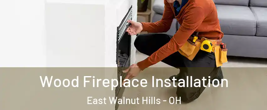 Wood Fireplace Installation East Walnut Hills - OH