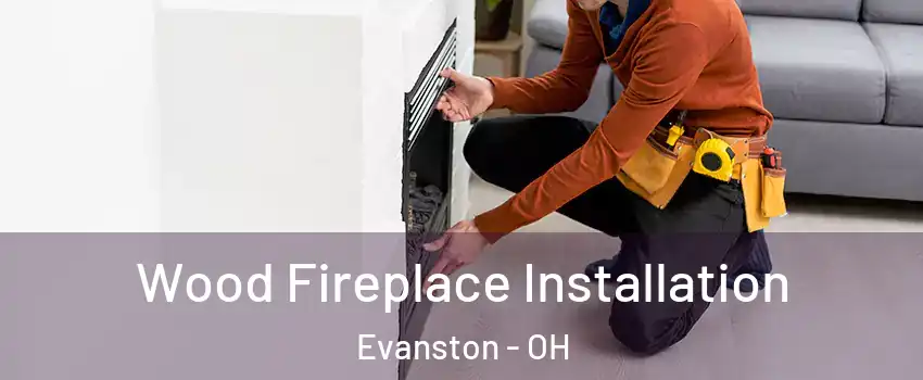 Wood Fireplace Installation Evanston - OH