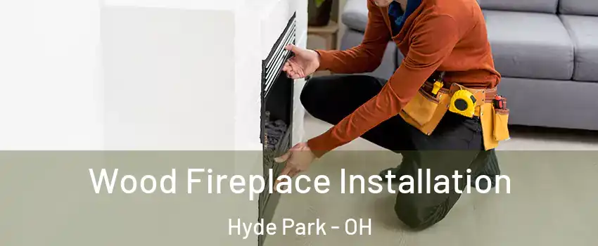 Wood Fireplace Installation Hyde Park - OH