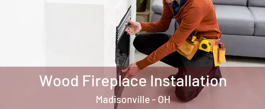 Wood Fireplace Installation Madisonville - OH