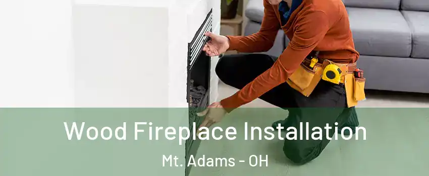 Wood Fireplace Installation Mt. Adams - OH