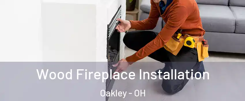 Wood Fireplace Installation Oakley - OH