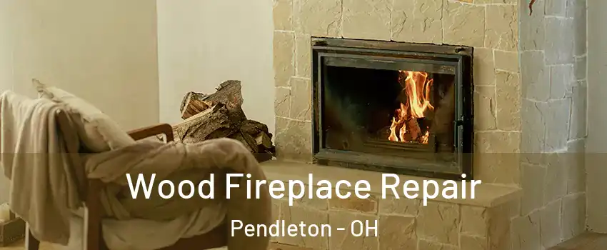 Wood Fireplace Repair Pendleton - OH