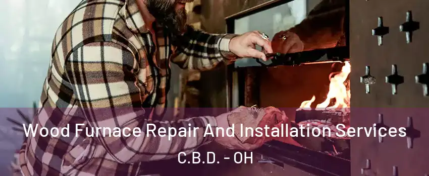 Wood Furnace Repair And Installation Services C.B.D. - OH