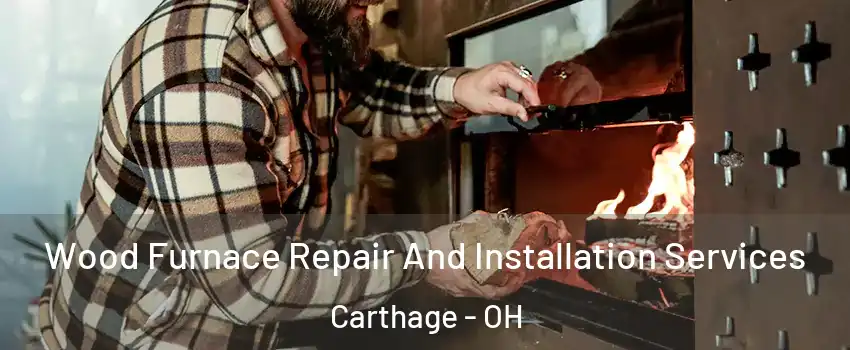 Wood Furnace Repair And Installation Services Carthage - OH