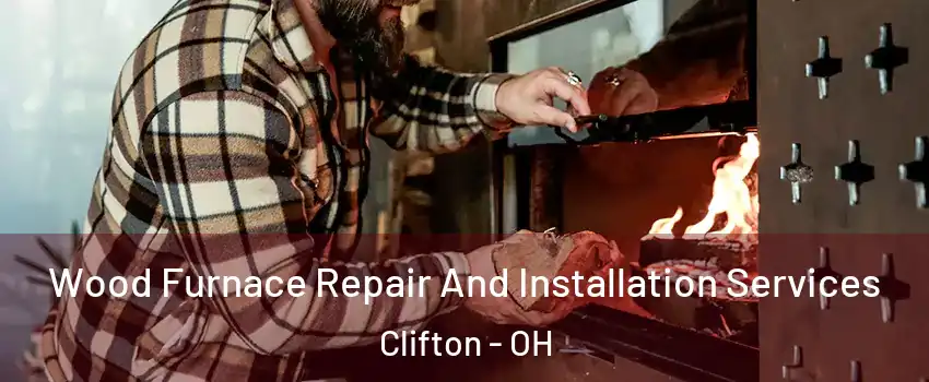 Wood Furnace Repair And Installation Services Clifton - OH