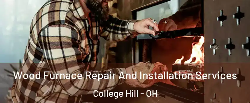 Wood Furnace Repair And Installation Services College Hill - OH