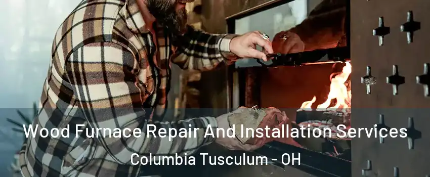 Wood Furnace Repair And Installation Services Columbia Tusculum - OH