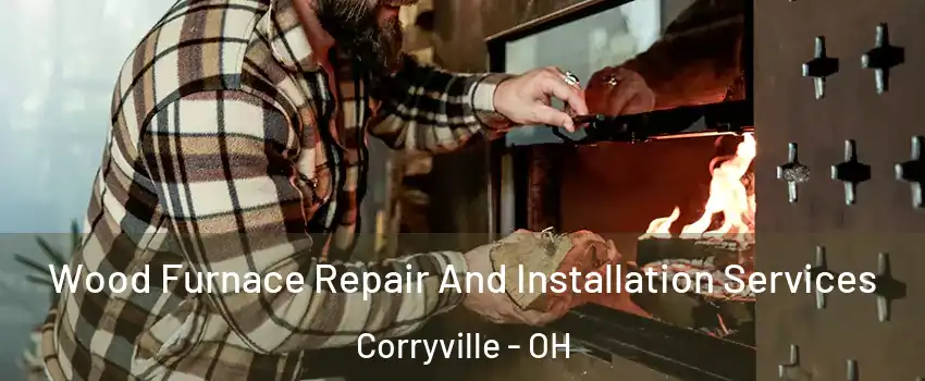 Wood Furnace Repair And Installation Services Corryville - OH