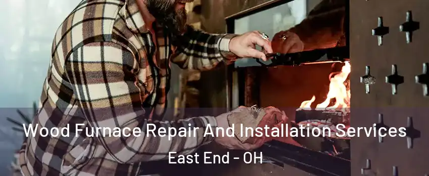 Wood Furnace Repair And Installation Services East End - OH