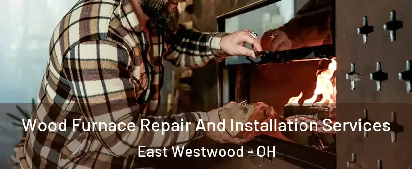 Wood Furnace Repair And Installation Services East Westwood - OH