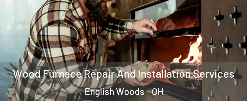 Wood Furnace Repair And Installation Services English Woods - OH