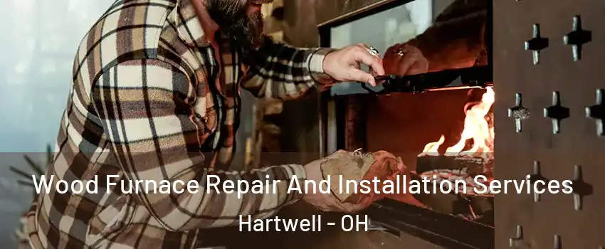 Wood Furnace Repair And Installation Services Hartwell - OH