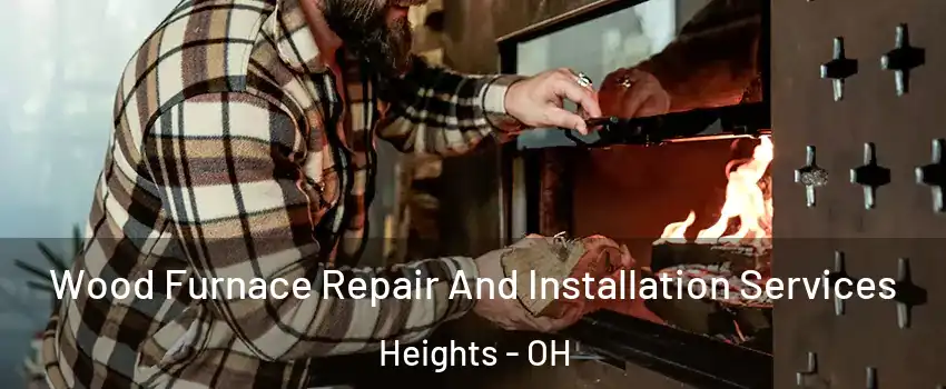 Wood Furnace Repair And Installation Services Heights - OH