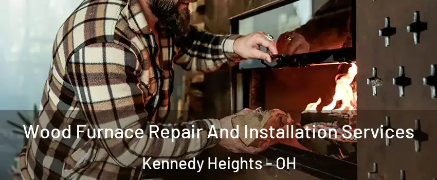 Wood Furnace Repair And Installation Services Kennedy Heights - OH