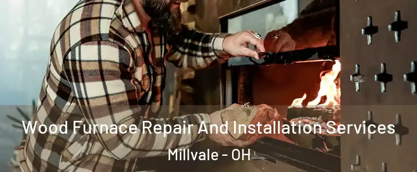 Wood Furnace Repair And Installation Services Millvale - OH