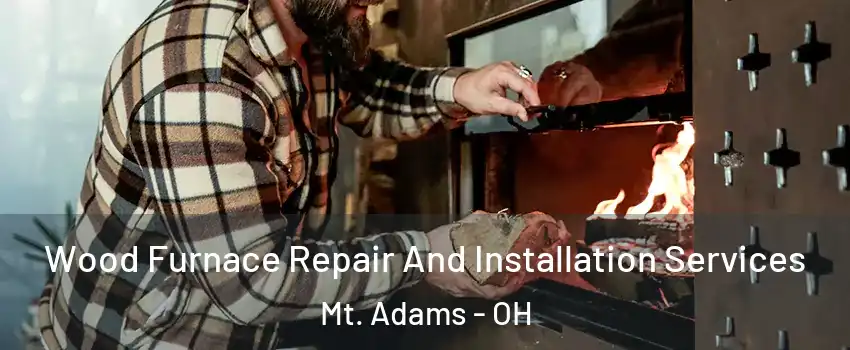 Wood Furnace Repair And Installation Services Mt. Adams - OH