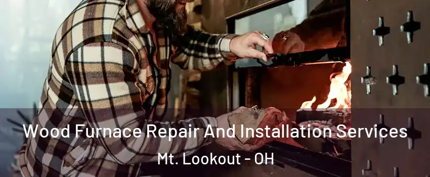 Wood Furnace Repair And Installation Services Mt. Lookout - OH