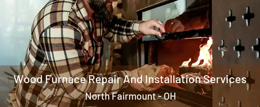 Wood Furnace Repair And Installation Services North Fairmount - OH