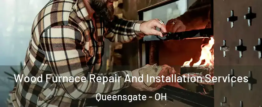 Wood Furnace Repair And Installation Services Queensgate - OH