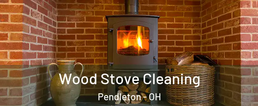 Wood Stove Cleaning Pendleton - OH