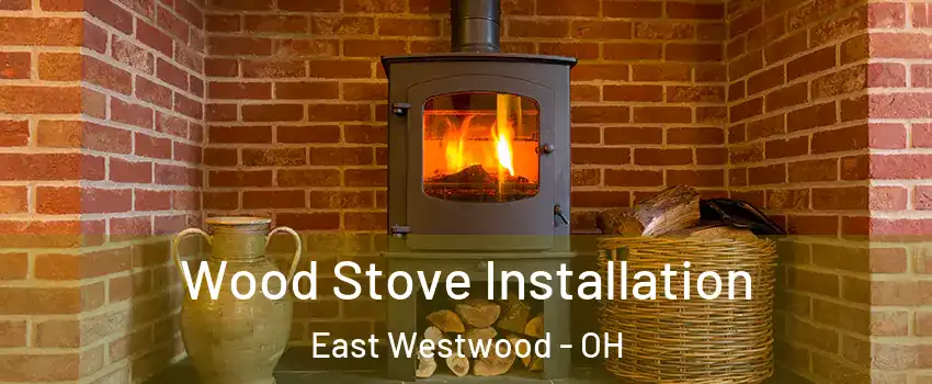 Wood Stove Installation East Westwood - OH