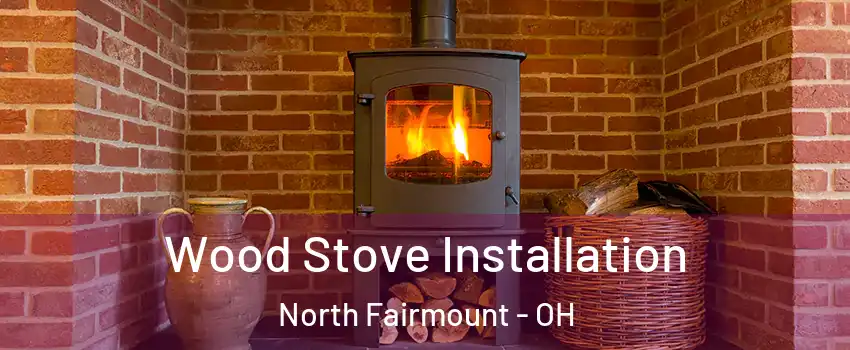 Wood Stove Installation North Fairmount - OH