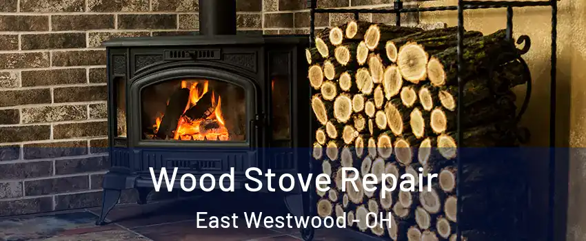 Wood Stove Repair East Westwood - OH