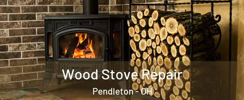 Wood Stove Repair Pendleton - OH