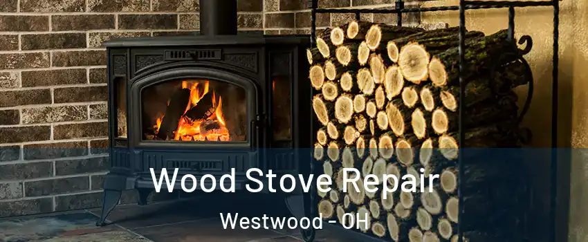 Wood Stove Repair Westwood - OH